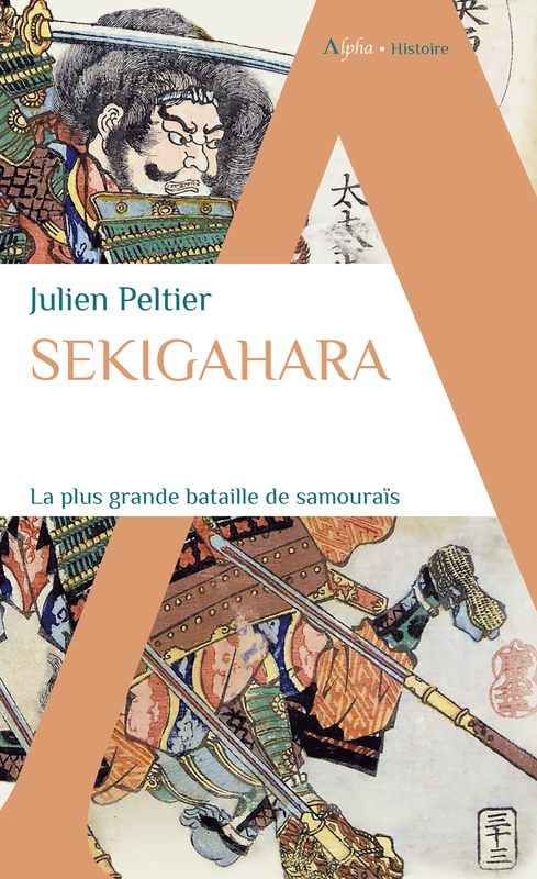 SEKIGAHARA, LA PLUS GRANDE BATAILLE DE SAMOURAIS - Julien Peltier - ALPHA