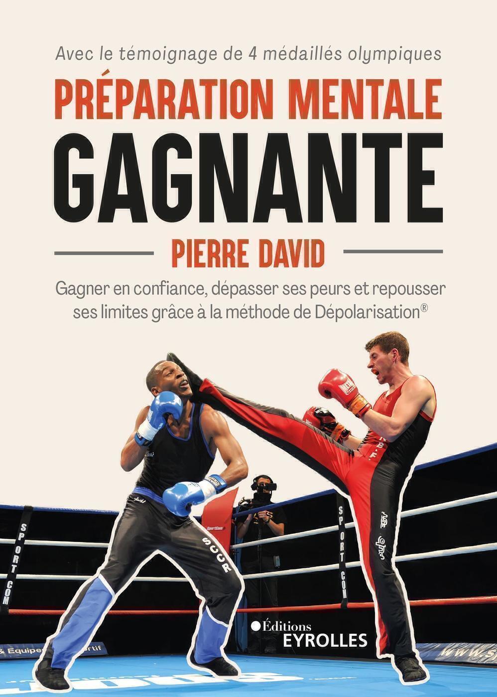 PREPARATION MENTALE GAGNANTE - GAGNER EN CONFIANCE, DEPASSER SES PEURS ET REPOUSSER SES LIMITES AVEC - Pierre David - EYROLLES