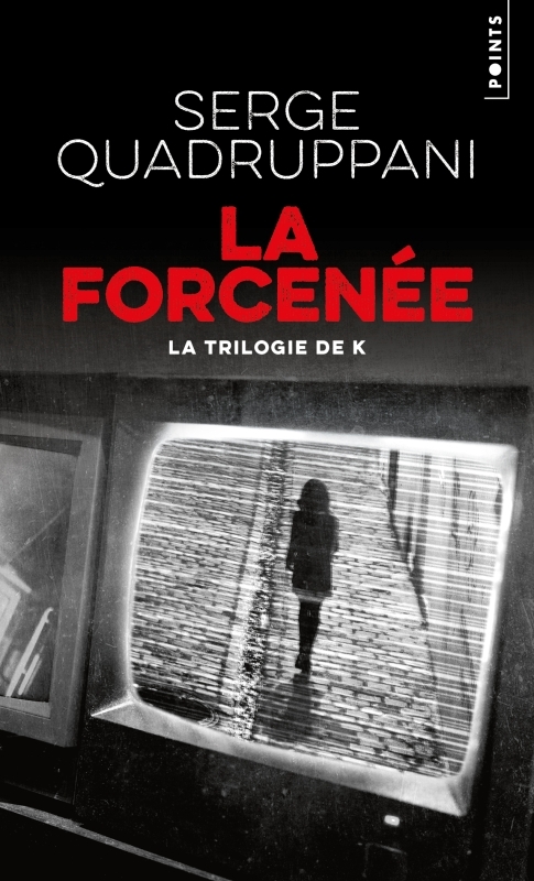 LA FORCENEE. LA TRILOGIE DE K - Serge Quadruppani - POINTS