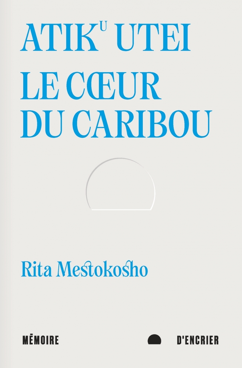 ATIKU UTEI. LE COEUR DU CARIBOU - UN JOUR MADIBA M A DIT - Rita MESTOKOSHO - MEMOIRE ENCRIER