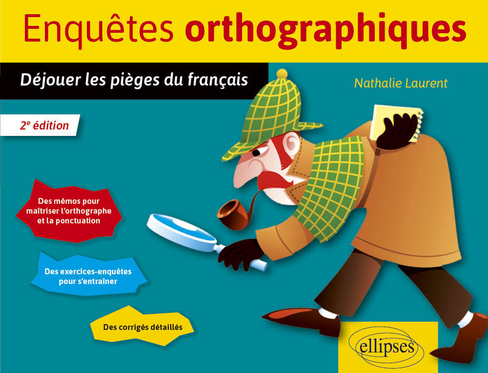 ENQUETES ORTHOGRAPHIQUES - DEJOUER LES PIEGE DU FRANCAIS - Nathalie Laurent - ELLIPSES