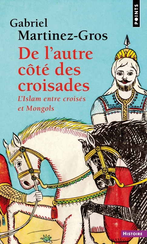 DE L AUTRE COTE DES CROISADES. L ISLAM ENTRE CROISES ET MONGOLS - LISLAM ENTRE CROISES ET MONGOLS - Gabriel Martinez-gros - POINTS