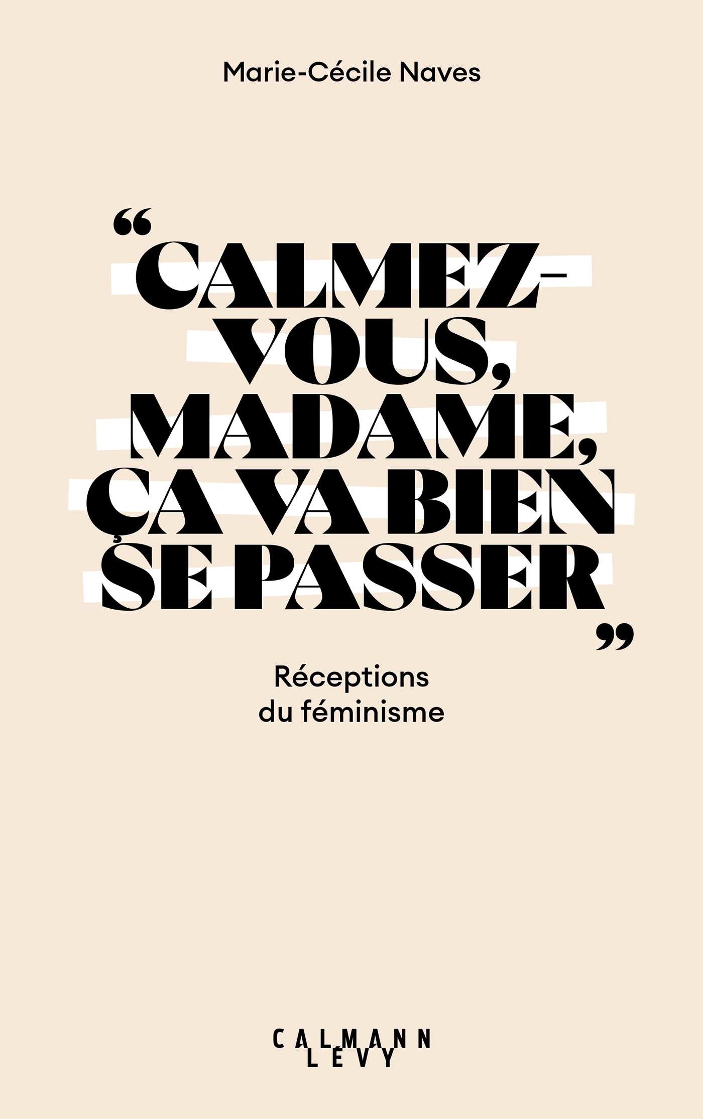 CALMEZ-VOUS MADAME,  CA VA BIEN SE PASSER  - RECEPTIONS DU FEMINISME - Marie-Cécile NAVES - CALMANN-LEVY