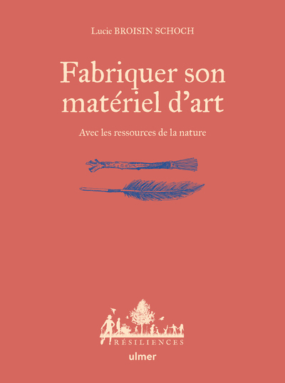 FABRIQUER SON MATERIEL D-ART - AVEC LES RESSOURCES DE LA NATURE - Lucie Broisin Schoch - ULMER