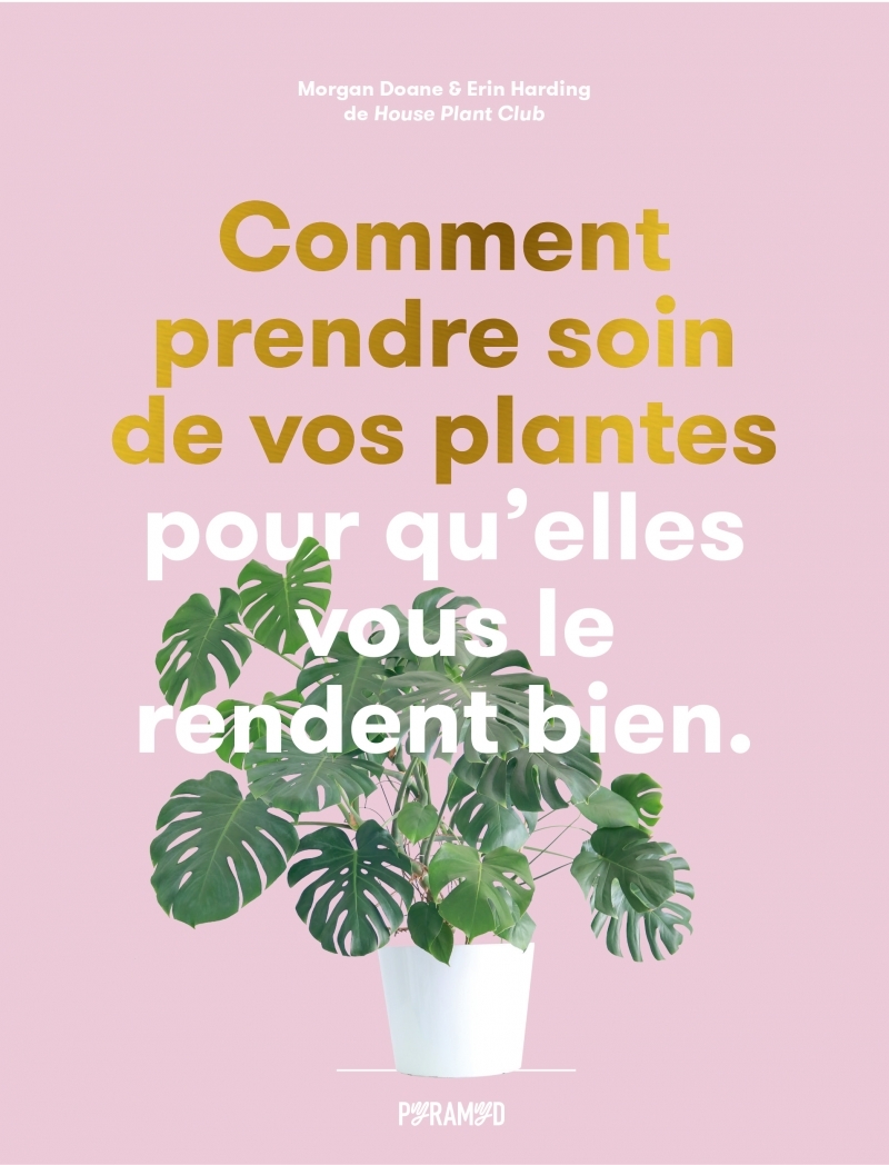 COMMENT PRENDRE SOIN DE VOS PLANTES POUR QU-ELLES VOUS LE RE - Morgan DOANE - PYRAMYD