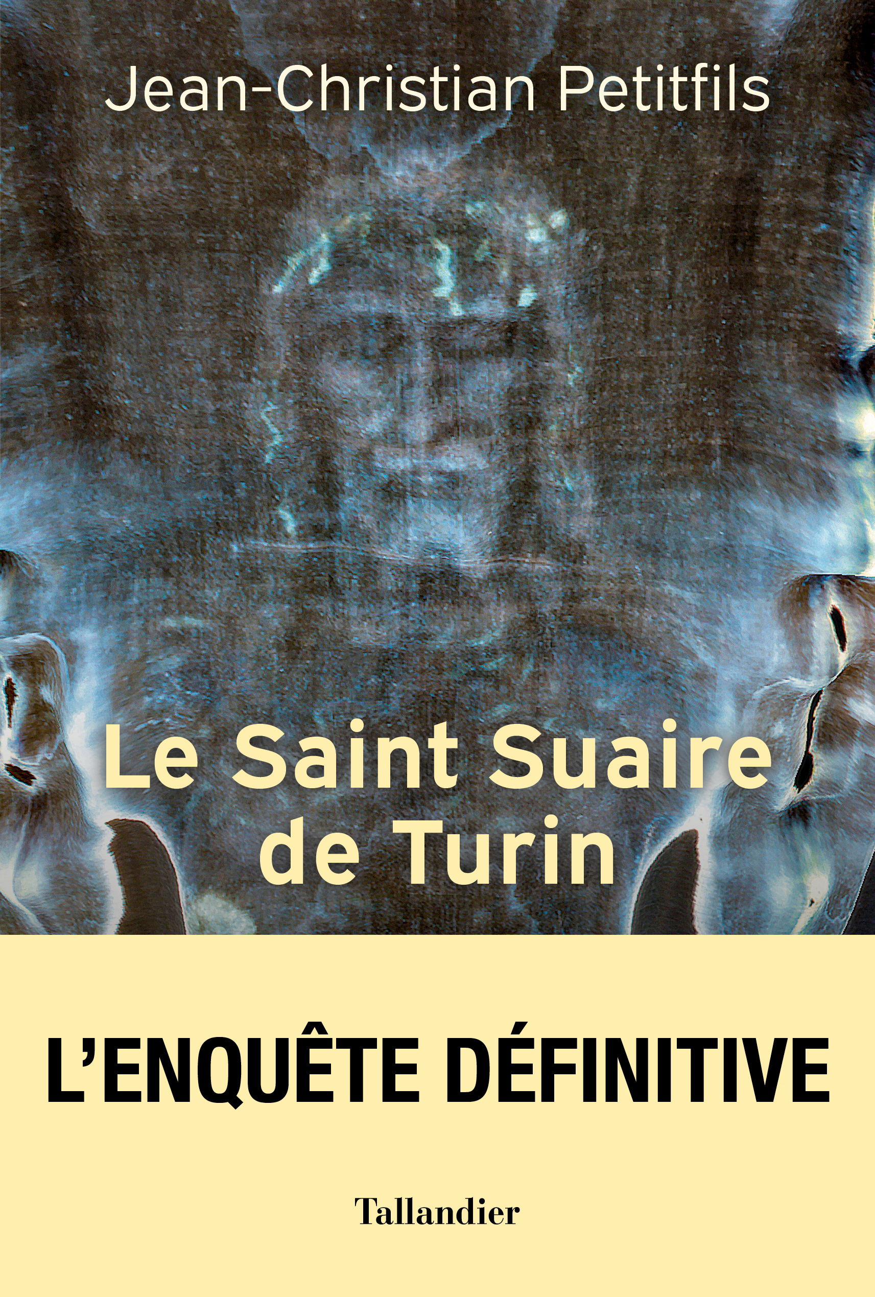 LE SAINT SUAIRE DE TURIN - L-AUTHENTIQUE TEMOIN DE LA PASSION DE JESUS-CHRIST - Jean-Christian Petitfils - TALLANDIER