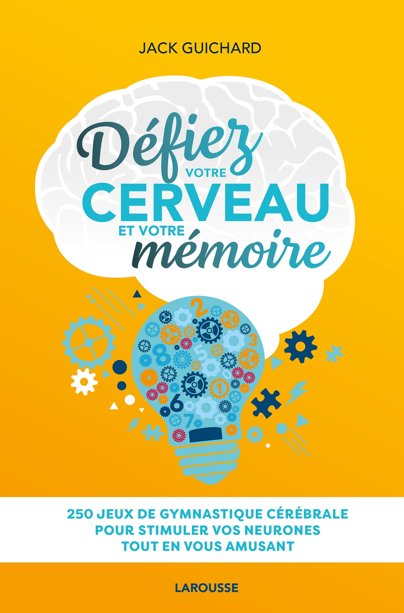 DEFIEZ VOTRE CERVEAU ET VOTRE MEMOIRE - 250 JEUX DE GYMNASTIQUE CEREBRALE - Jack Guichard - LAROUSSE