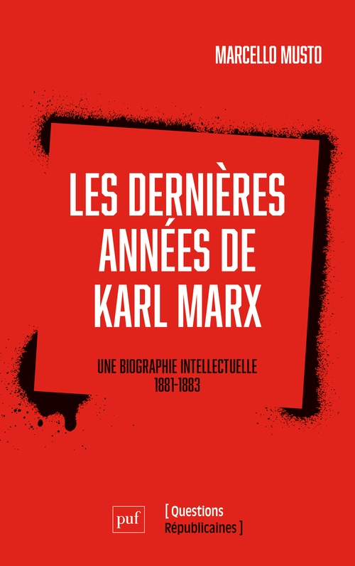 LES DERNIERES ANNEES DE KARL MARX - UNE BIOGRAPHIE INTELLECTUELLE, 1881-1883 - Marcello Musto - PUF