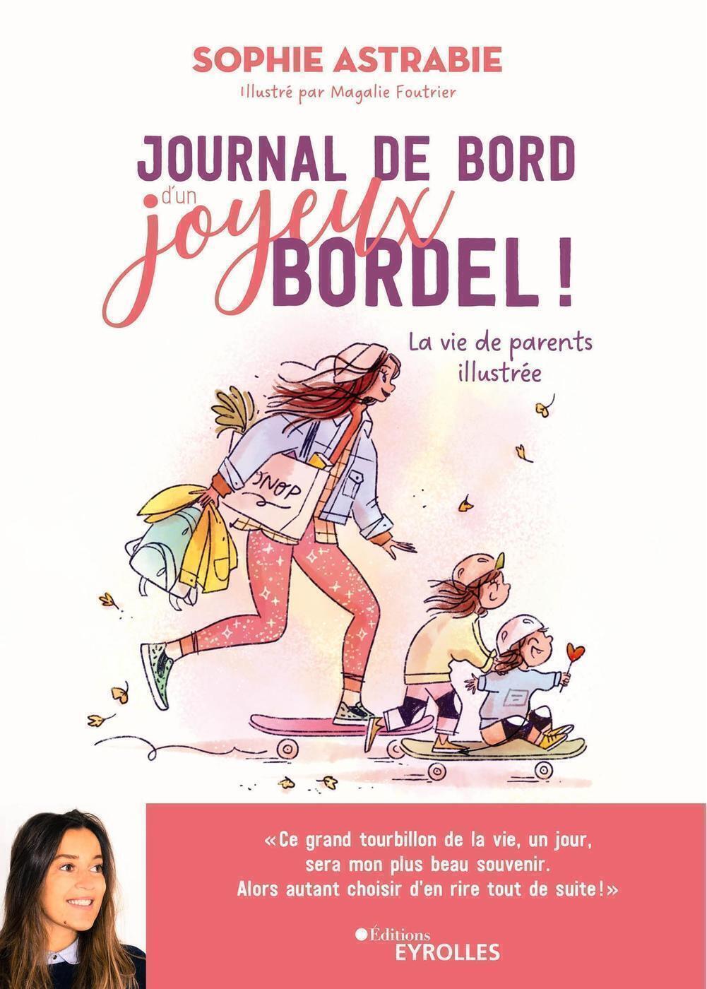 JOURNAL DE BORD D-UN JOYEUX BORDEL ! - LA VIE DE PARENTS ILLUSTREE - Sophie Astrabie - EYROLLES