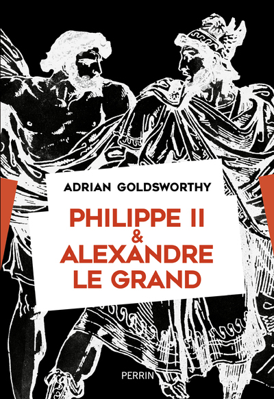 PHILIPPE II ET ALEXANDRE LE GRAND - Adrian Goldsworthy - PERRIN