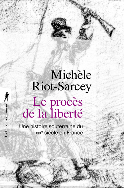 LE PROCES DE LA LIBERTE - UNE HISTOIRE SOUTERRAINE DU XIXE SIECLE EN FRANCE - Michèle Riot-Sarcey - LA DECOUVERTE