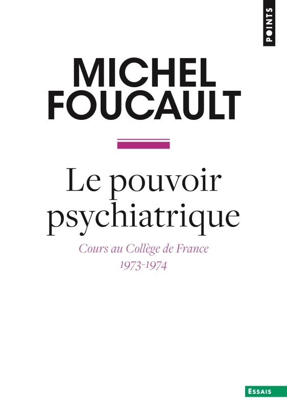 LE POUVOIR PSYCHIATRIQUE. COURS AU COLLEGE DE FRANCE (1973-1974) - Michel Foucault - POINTS