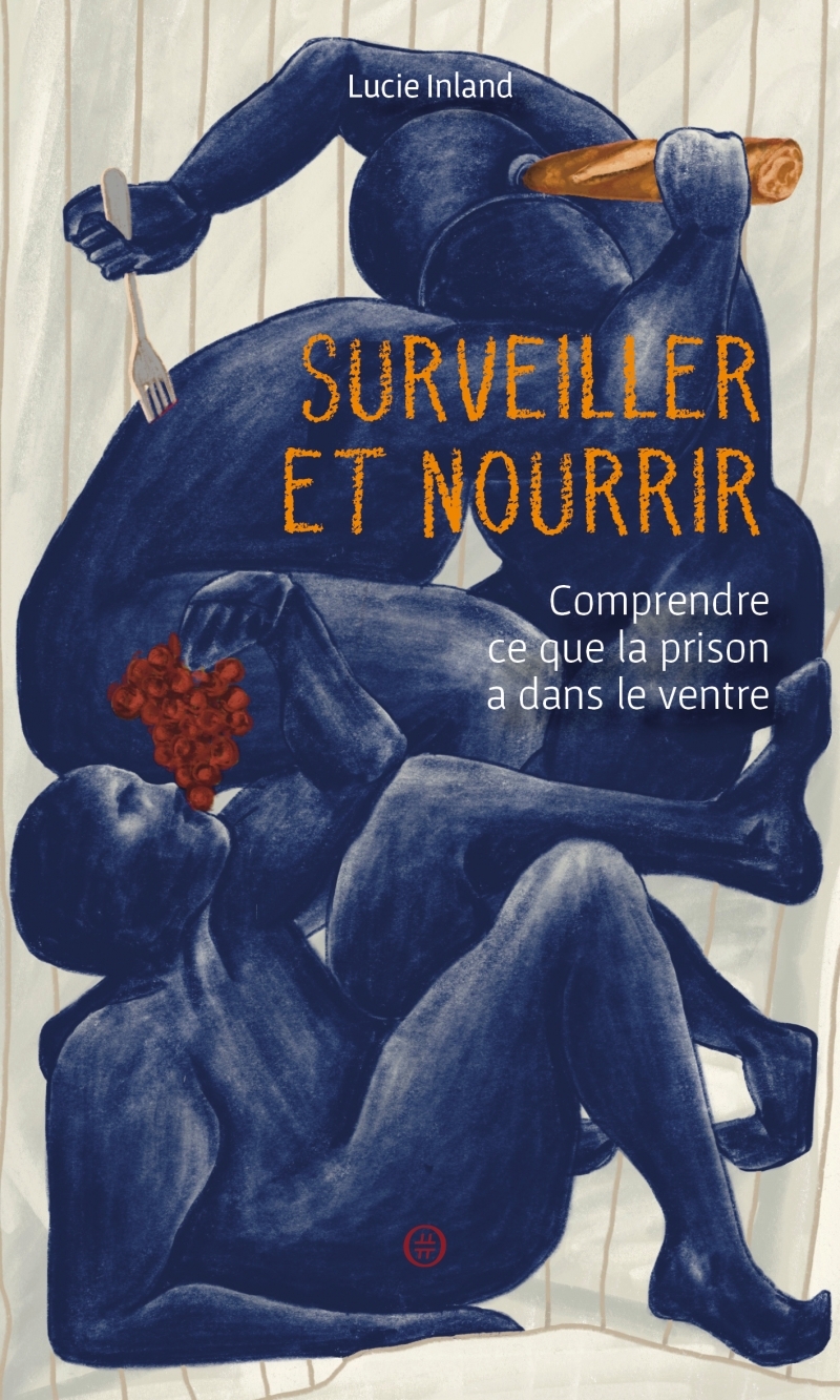 SURVEILLER ET NOURRIR - COMPRENDRE CE QUE LA PRISON A DANS L - Lucie INLAND - NOURITURFU