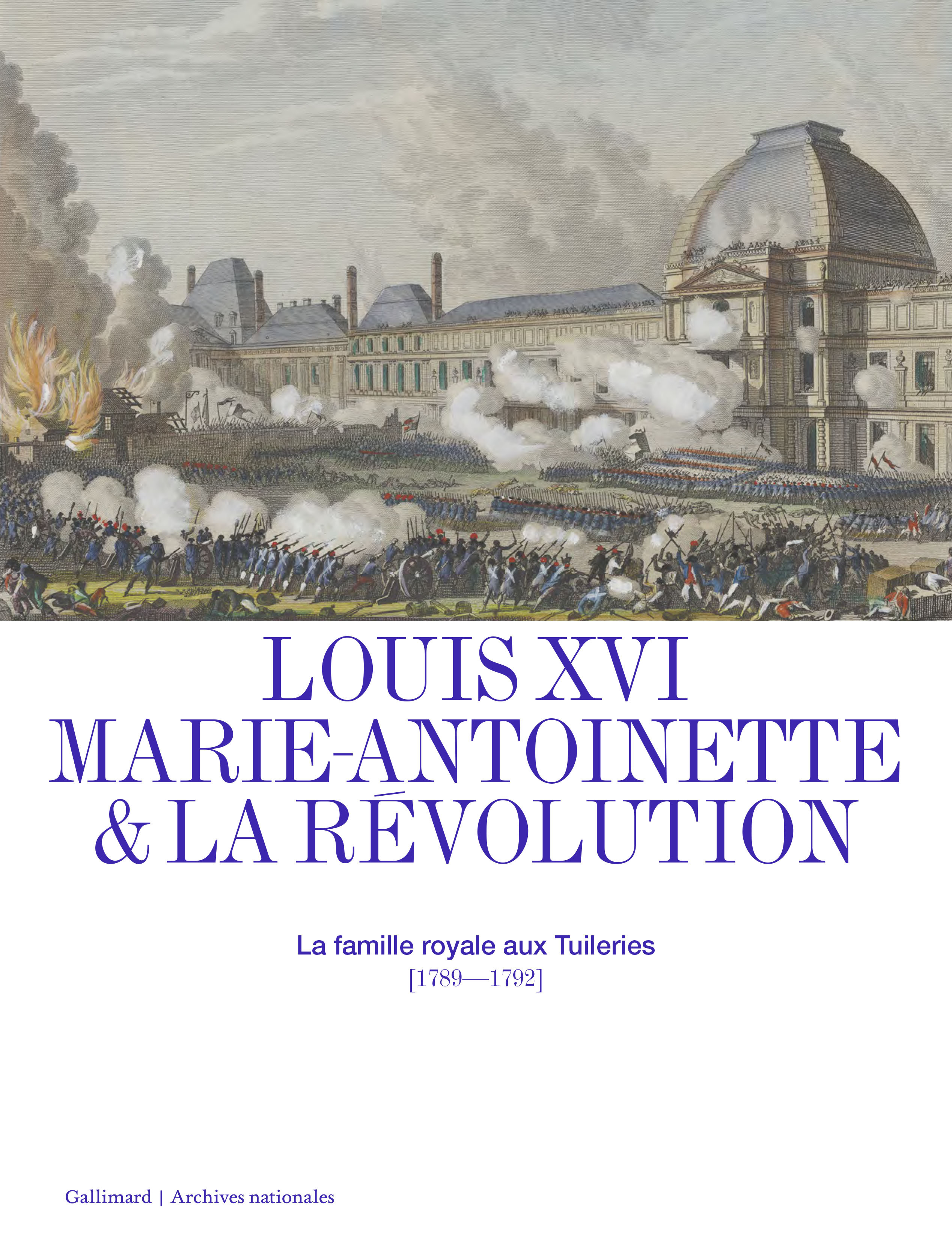 LOUIS XVI, MARIE-ANTOINETTE ET LA REVOLUTION - LA FAMILLE ROYALE AUX TUILERIES (1789-1792) -  Collectifs - GALLIMARD