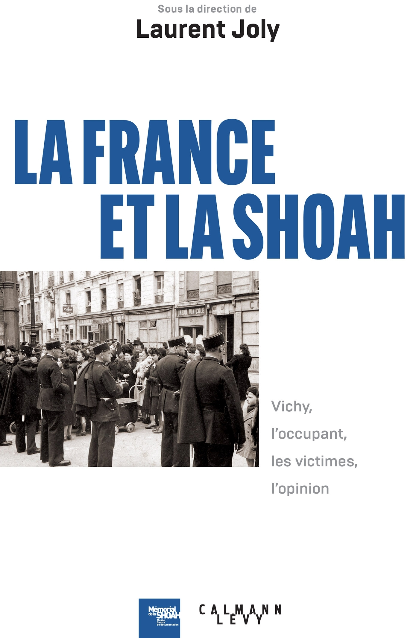 LA FRANCE ET LA SHOAH - VICHY, L-OCCUPANT, LES VICTIMES, L-OPINION - Laurent Joly - CALMANN-LEVY