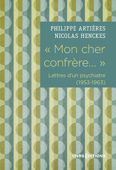  MON CHER CONFRERE... . LETTRES D-UN PSYCHIATRE (1953-1963) - Philippe Artières - CNRS EDITIONS