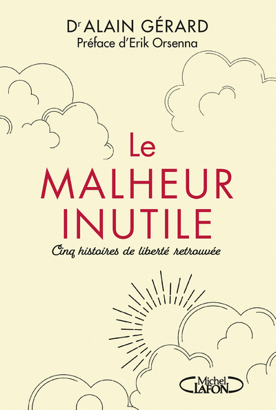 LE MALHEUR INUTILE - POUR EN FINIR AVEC LA SOUFFRANCE IMPOSEE - Alain Gérard - MICHEL LAFON