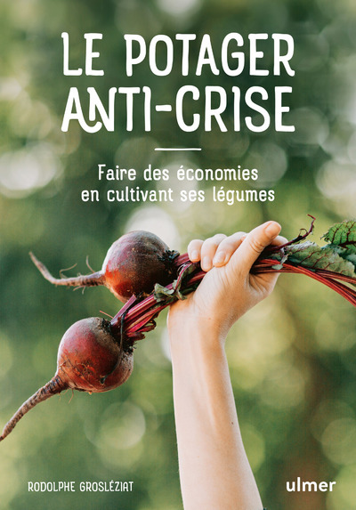 LE POTAGER ANTI-CRISE - MANGER SAIN EN DEPENSANT PEU - RODOLPHE GROSLEZIAT - ULMER