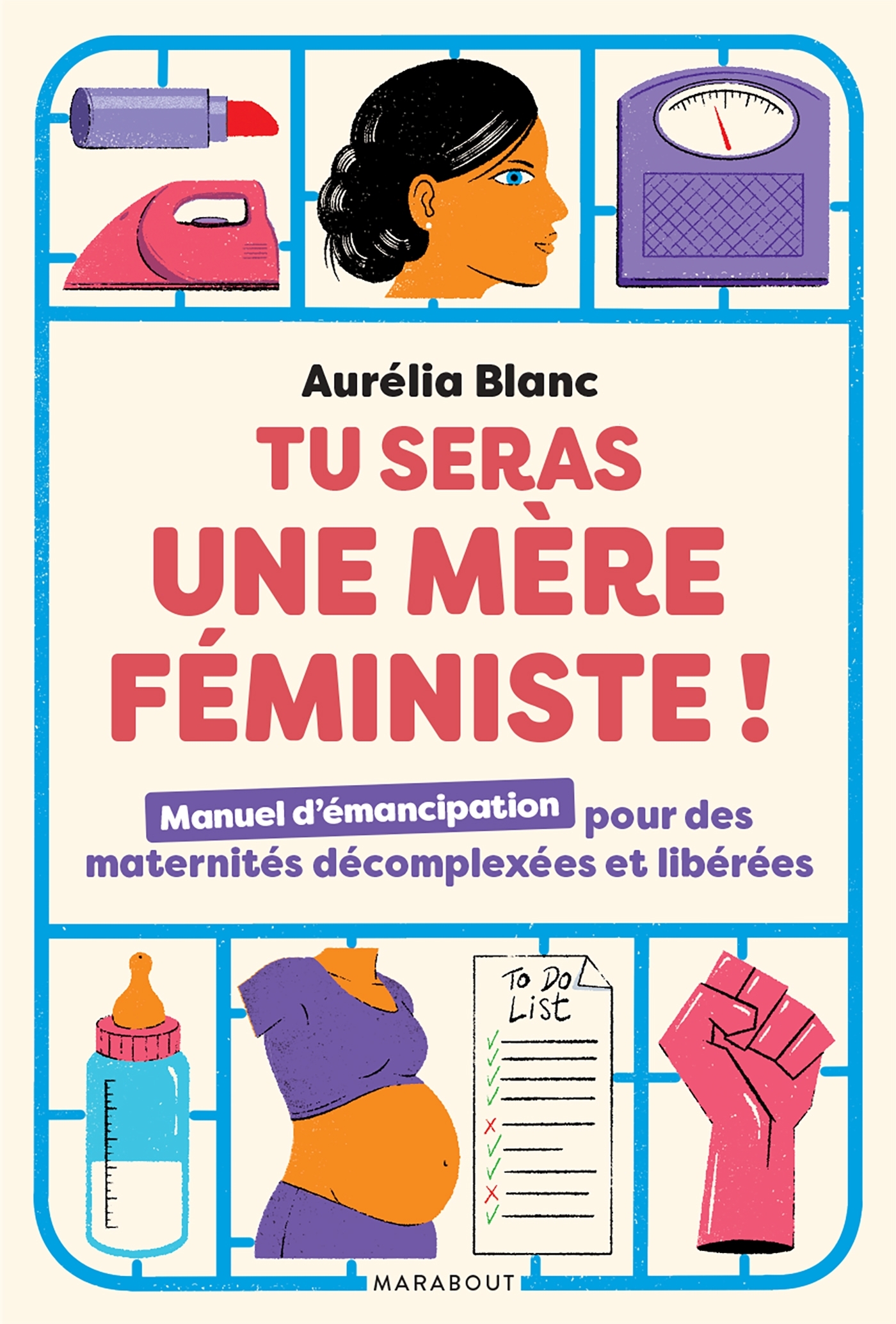 TU SERAS UNE MERE FEMINISTE - MANUEL D-EMANCIPATION POUR DES MATERNITES DECOMPLEXEES ET LIBEREES - Aurélia Blanc - MARABOUT