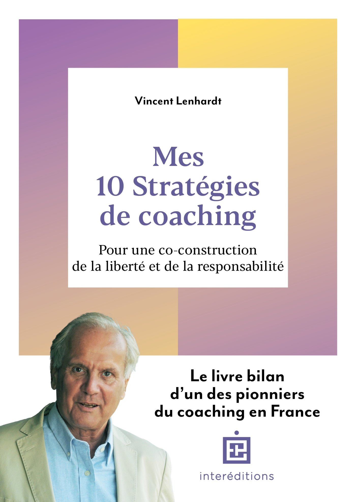 MES 10 STRATEGIES DE COACHING - POUR UNE CO-CONSTRUCTION DE LA LIBERTE ET DE LA RESPONSABILITE - Vincent Lenhardt - INTEREDITIONS