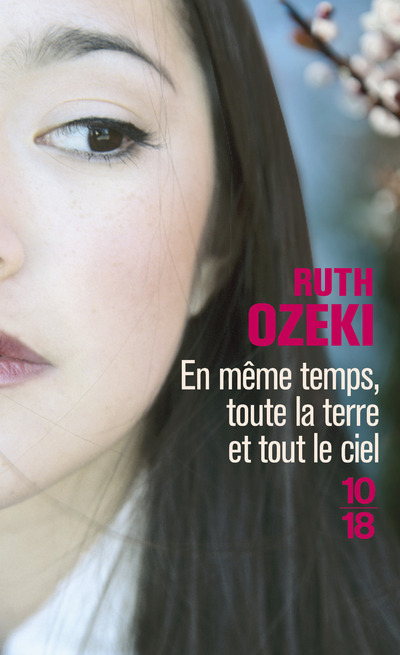 EN MEME TEMPS  TOUTE LA TERRE ET TOUT LE CI EL - Ruth Ozeki - 10 X 18