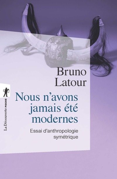 NOUS N-AVONS JAMAIS ETE MODERNES - Bruno Latour - LA DECOUVERTE