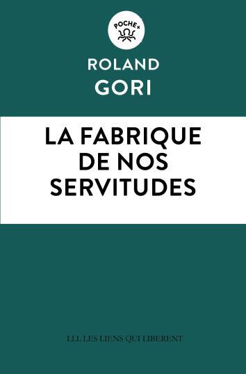 LA FABRIQUE DE NOS SERVITUDES - Roland Gori - LIENS LIBERENT