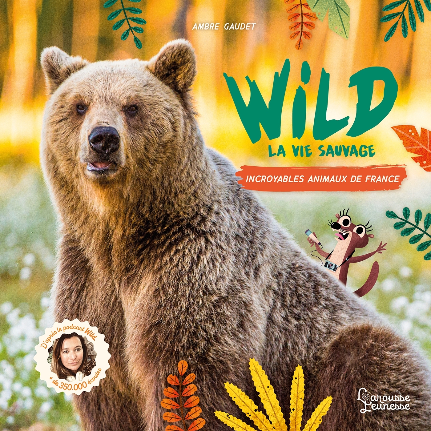 WILD : LA VIE SAUVAGE - INCROYABLES ANIMAUX DE FRANCE - Ambre GAUDET - LAROUSSE