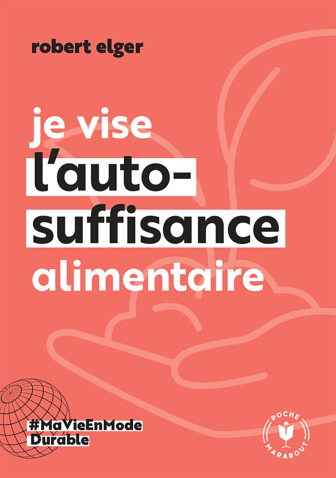 JE VISE L-AUTO-SUFFISANCE ALIMENTAIRE - Robert Elger - MARABOUT