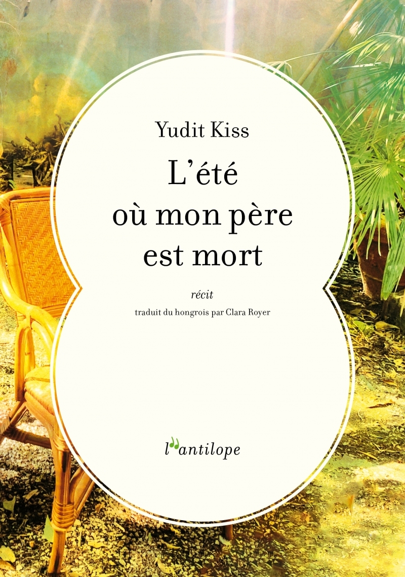 L-ETE OU MON PERE EST MORT - Yudit KISS - L ANTILOPE