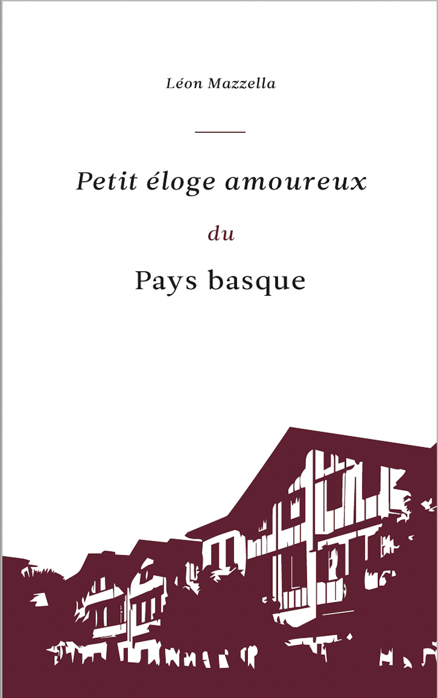 PETIT ELOGE AMOUREUX DU PAYS BASQUE - Léon Mazzella - PRIVAT