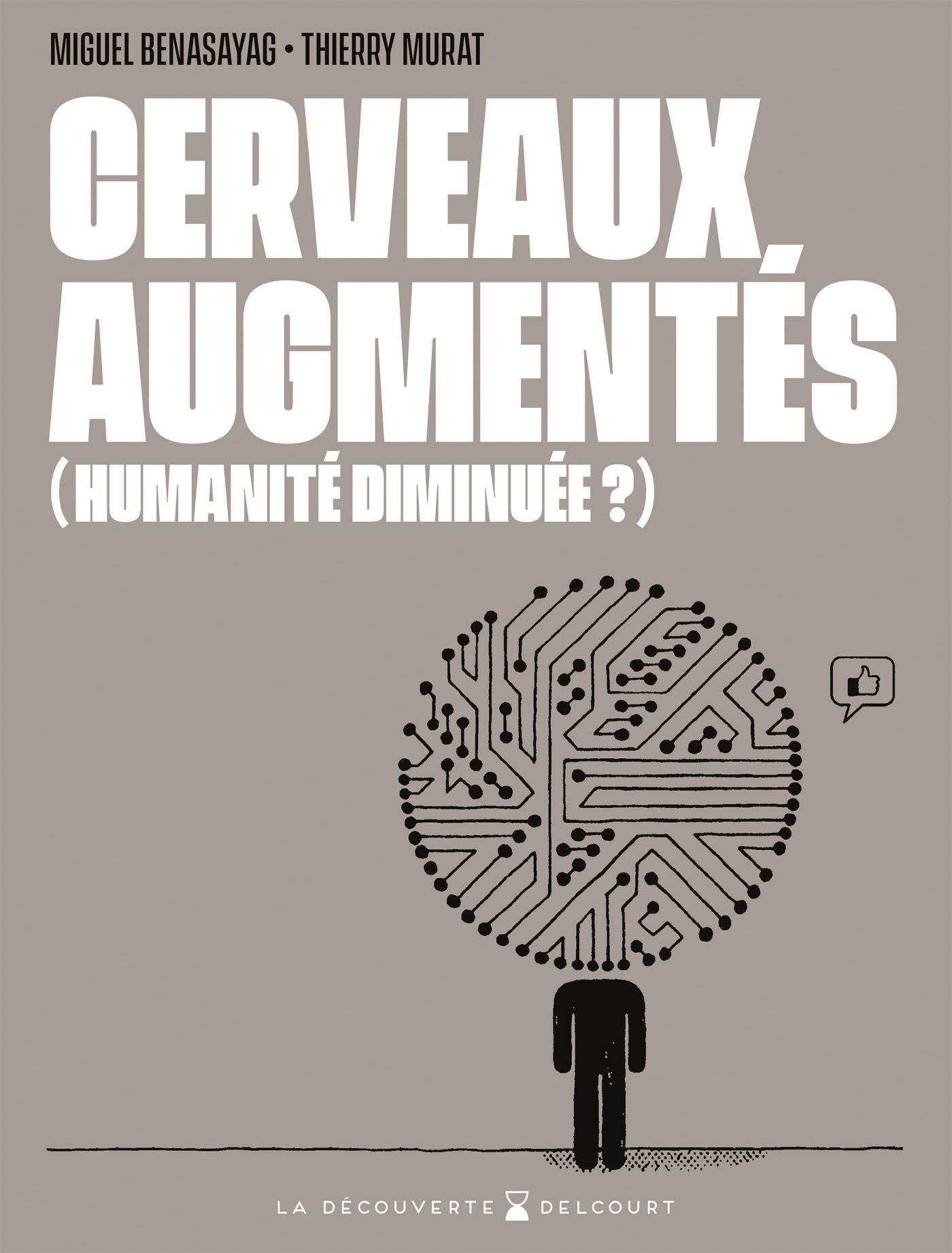 CERVEAUX AUGMENTES, (HUMANITE DIMINUEE ?) - Miguel Benasayag - DELCOURT