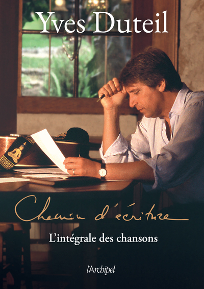 CHEMIN D-ECRITURE - L INTEGRALE DES CHANSONS - Yves Duteil - ARCHIPEL