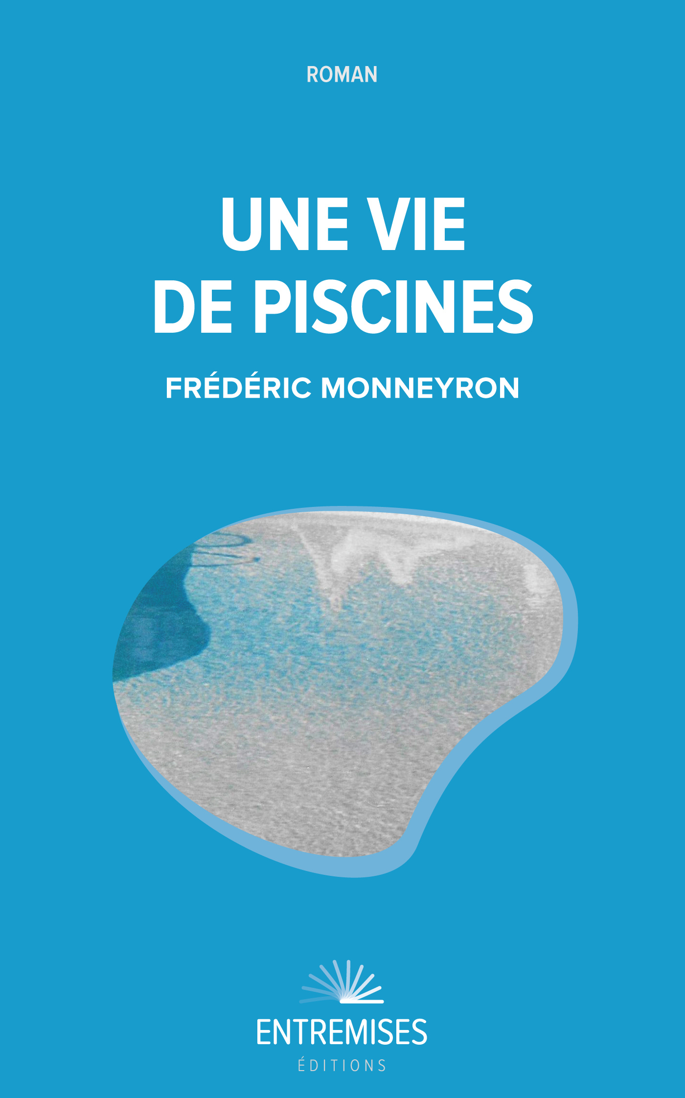 UNE VIE DE PISCINES - Frédéric Monneyron - ENTREMISES