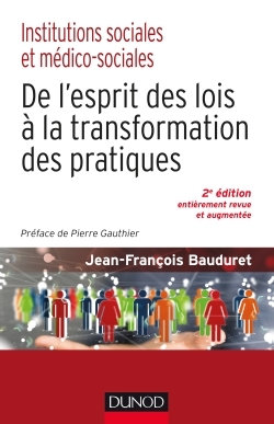 INSTITUTIONS SOCIALES ET MEDICO-SOCIALES-2E ED.-DE L-ESPRIT DES LOIS A LA TRANSFORMATION DES PRATIQU - Jean-François Bauduret - DUNOD