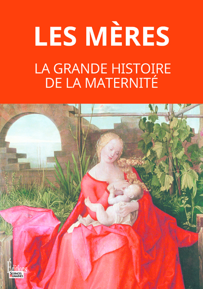 LES MERES. LA GRANDE HISTOIRE DE LA MATERNITE - Martine Fournier - SCIENCES HUMAIN