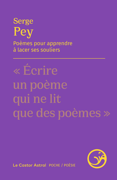 POEMES POUR APPRENDRE A LACER SES SOULIERS - Serge Pey - CASTOR ASTRAL