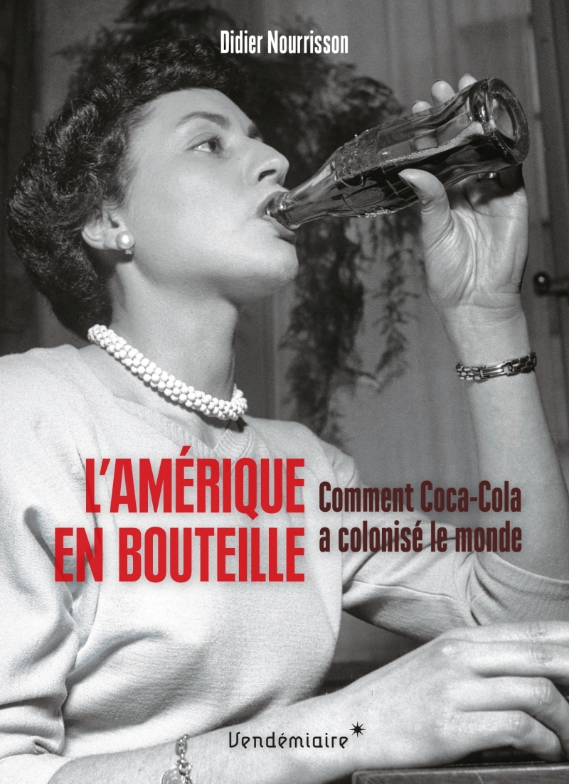 L-AMERIQUE EN BOUTEILLE - COMMENT COCA-COLA A COLONISE LE MO - Didier Nourrisson - VENDEMIAIRE