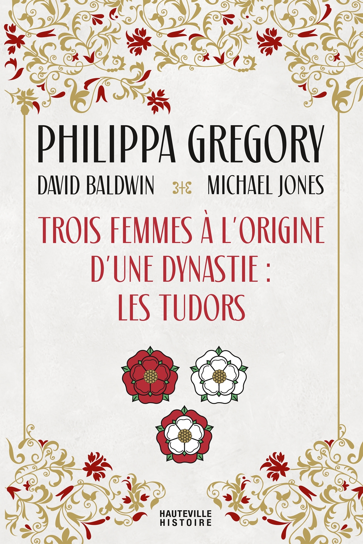 TROIS FEMMES A L-ORIGINE D-UNE DYNASTIE : LES TUDORS - Philippa Gregory - HAUTEVILLE