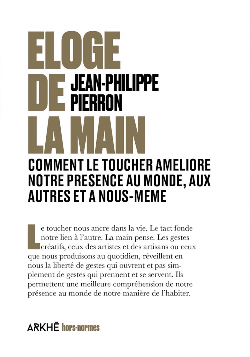 ELOGE DE LA MAIN - COMMENT LE TOUCHER AMELIORE NOTRE PRESENC - Jean-Philippe PIERRON - ARKHE