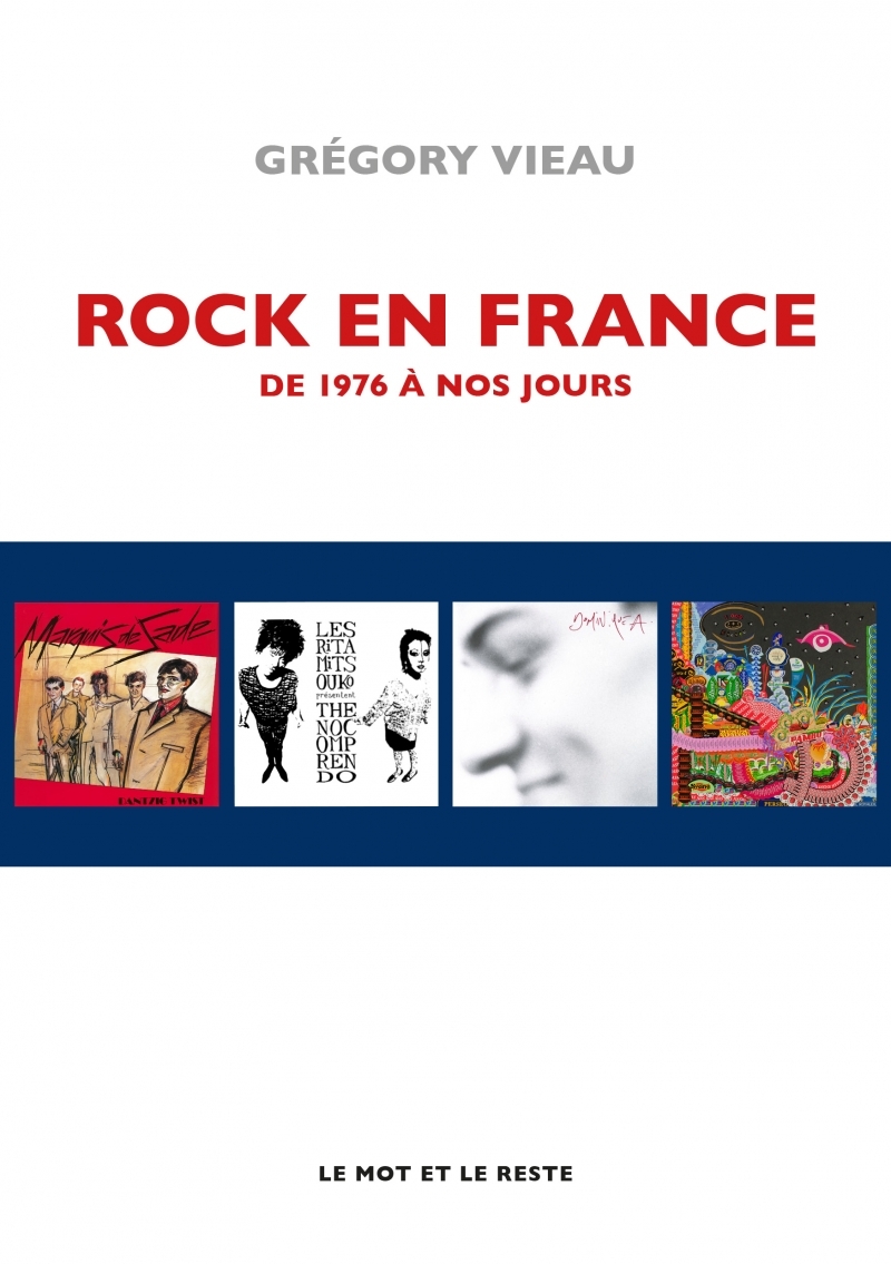 ROCK EN FRANCE - DE 1976 A NOS JOURS - Grégory VIEAU - MOT ET LE RESTE