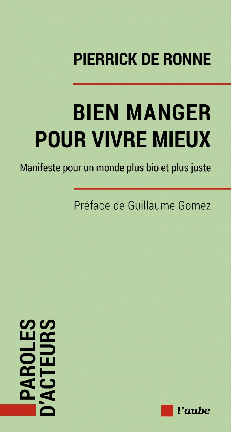 BIEN MANGER POUR VIVRE MIEUX - MANIFESTE POUR UN MONDE PLUS - Pierrick DE RONNE - DE L AUBE