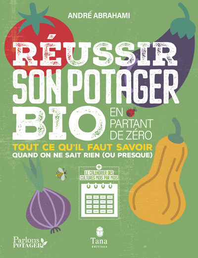 REUSSIR SON POTAGER BIO EN PARTANT DE ZERO - Andre Abrahami - TANA