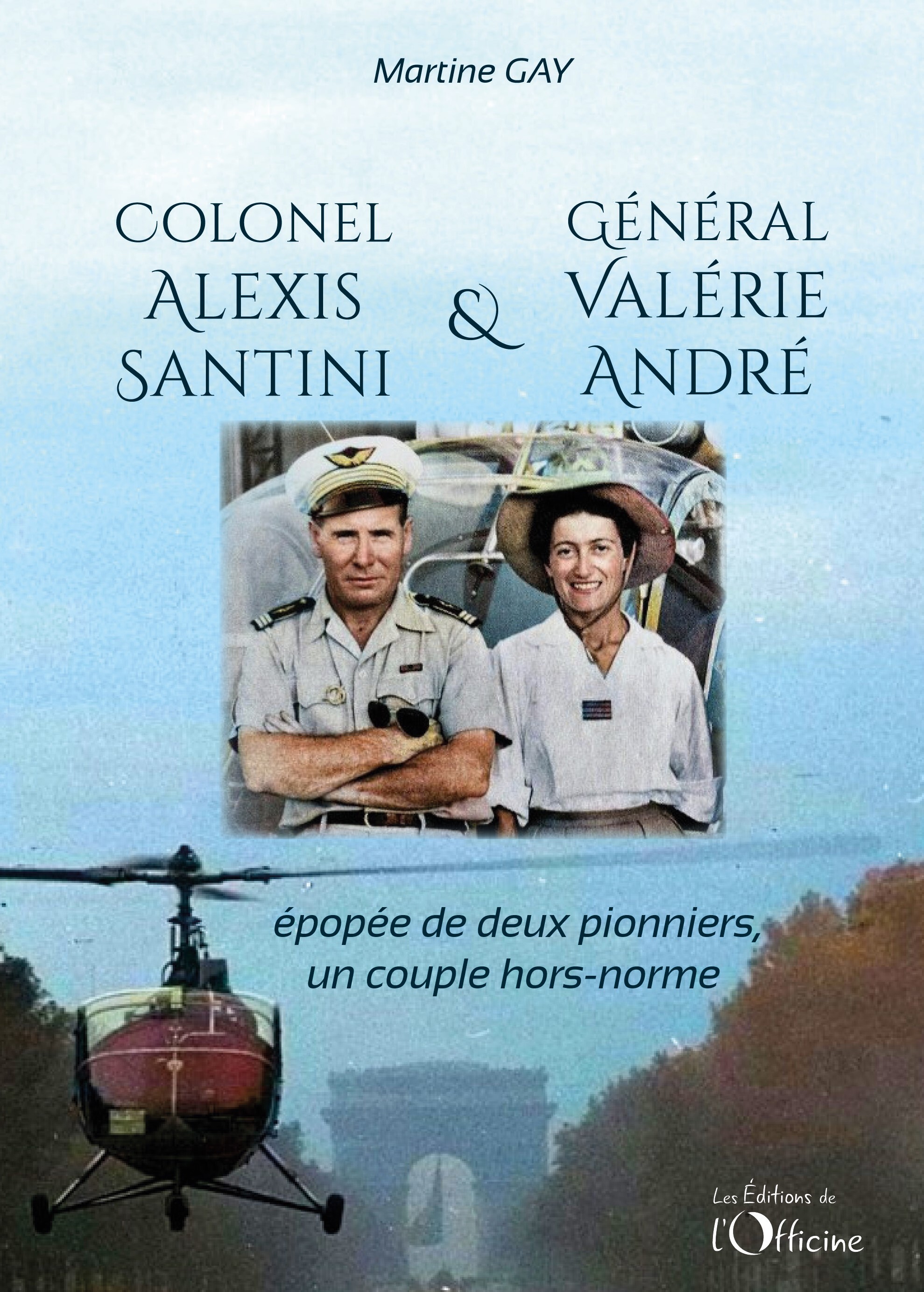 COLONEL ALEXIS SANTINI ET GENERAL VALERIE ANDRE - EPOPEE DE DEUX PIONNIERS, UN COUPLE HORS-NORMES - Martine GAY - OFFICINE