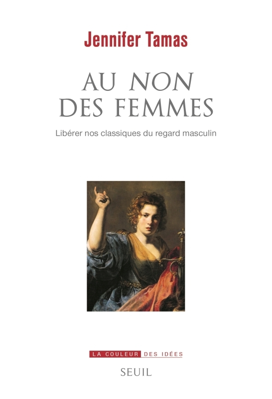 AU NON DES FEMMES. LIBERER NOS CLASSIQUES DU REGARD MASCULIN - Jennifer Tamas - SEUIL