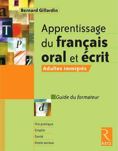 APPRENTISSAGE DU FRANCAIS ORAL ET ECRIT ADULTES IMMIGRES - GUIDE DU FORMATEUR - Bernard Gillardin - RETZ