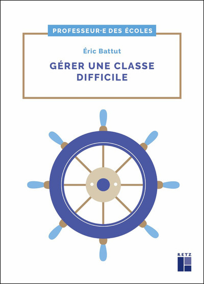 GERER UNE CLASSE DIFFICILE CYCLES 2 ET 3 - Éric Battut - RETZ