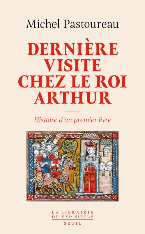 DERNIERE VISITE CHEZ LE ROI ARTHUR. HISTOIRE D-UN PREMIER LIVRE - Michel Pastoureau - SEUIL