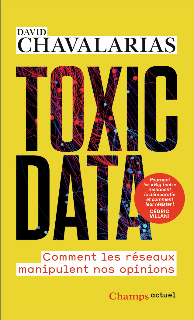 TOXIC DATA - COMMENT LES RESEAUX MANIPULENT NOS OPINIONS - David Chavalarias - FLAMMARION