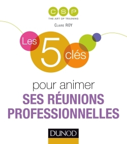 LES 5 CLES POUR ANIMER SES REUNIONS PROFESSIONNELLES -   - DUNOD